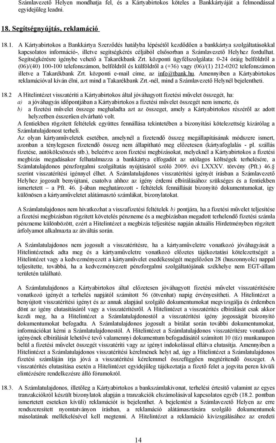 .1. A Kártyabirtokos a Bankkártya Szerződés hatályba lépésétől kezdődően a bankkártya szolgáltatásokkal kapcsolatos információ-, illetve segítségkérés céljából elsősorban a Számlavezető Helyhez