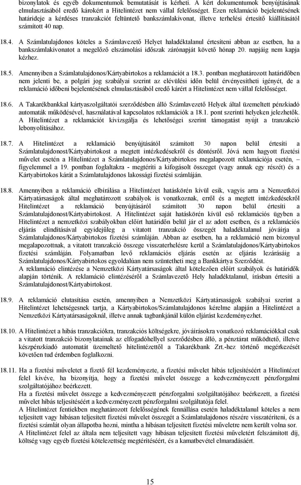 nap. 18.4. A Számlatulajdonos köteles a Számlavezető Helyet haladéktalanul értesíteni abban az esetben, ha a bankszámlakivonatot a megelőző elszámolási időszak zárónapját követő hónap 20.