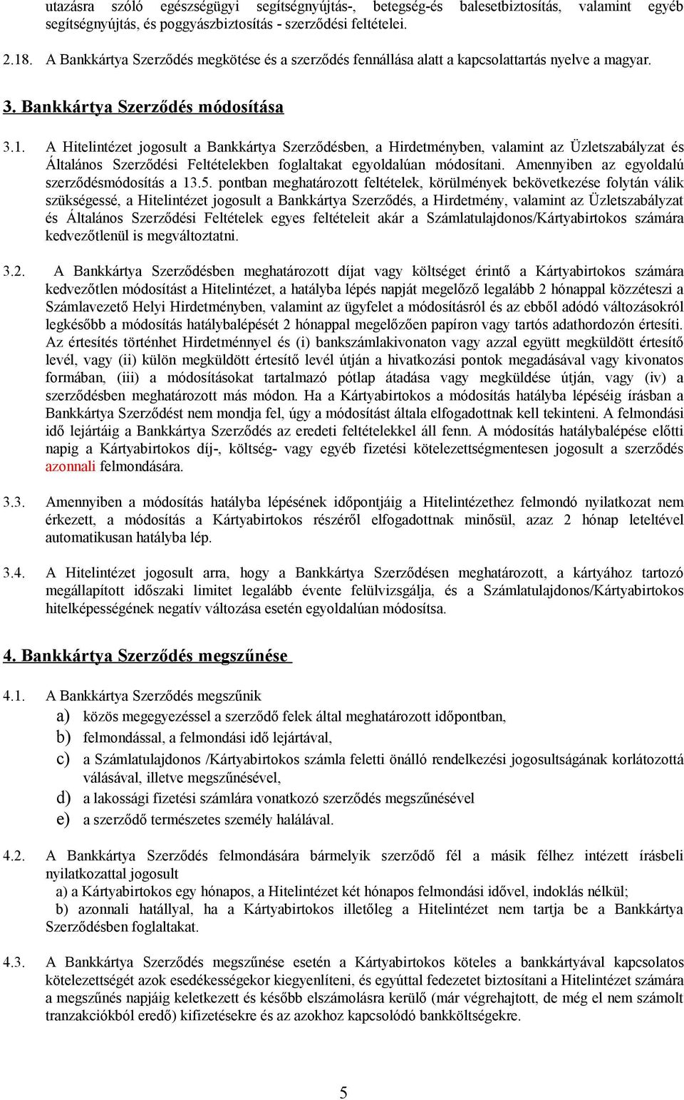 A Hitelintézet jogosult a Bankkártya Szerződésben, a Hirdetményben, valamint az Üzletszabályzat és Általános Szerződési Feltételekben foglaltakat egyoldalúan módosítani.