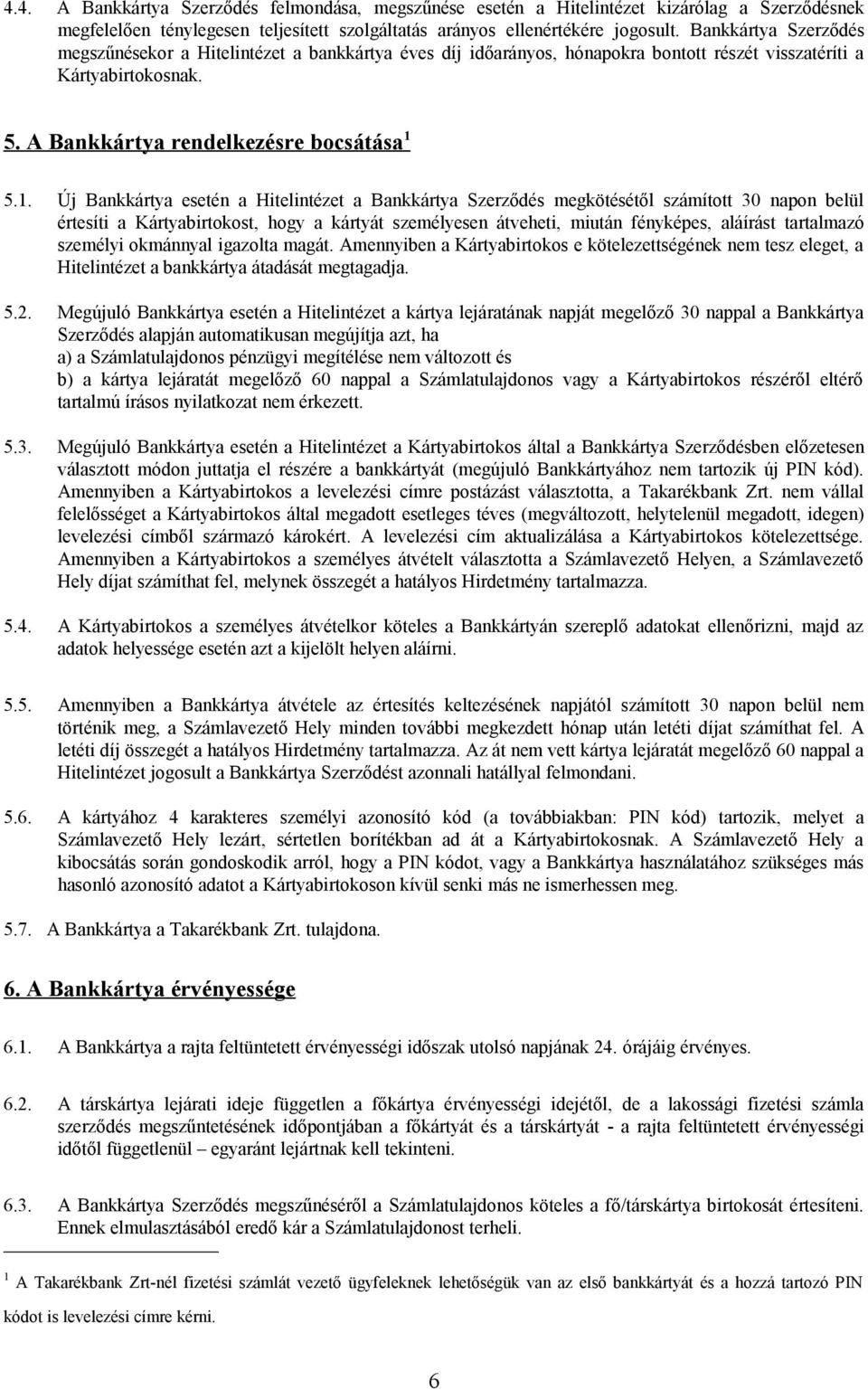 5.1. Új Bankkártya esetén a Hitelintézet a Bankkártya Szerződés megkötésétől számított 30 napon belül értesíti a Kártyabirtokost, hogy a kártyát személyesen átveheti, miután fényképes, aláírást