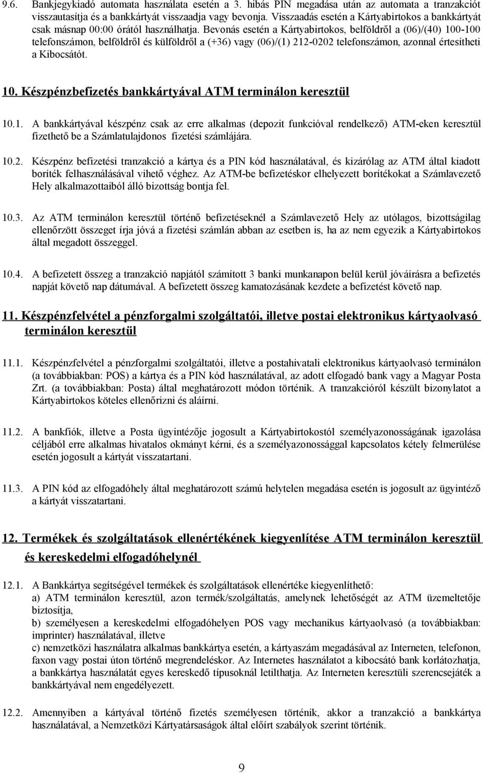 Bevonás esetén a Kártyabirtokos, belföldről a (06)/(40) 100-100 telefonszámon, belföldről és külföldről a (+36) vagy (06)/(1) 212-0202 telefonszámon, azonnal értesítheti a Kibocsátót. 10. Készpénzbefizetés bankkártyával ATM terminálon keresztül 10.