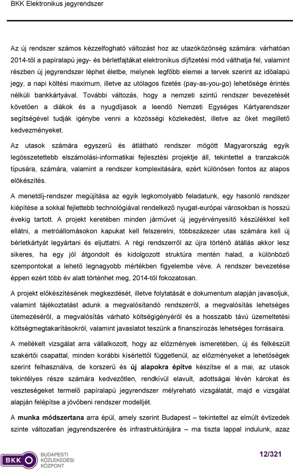 További változás, hogy a nemzeti szintű rendszer bevezetését követően a diákok és a nyugdíjasok a leendő Nemzeti Egységes Kártyarendszer segítségével tudják igénybe venni a közösségi közlekedést,