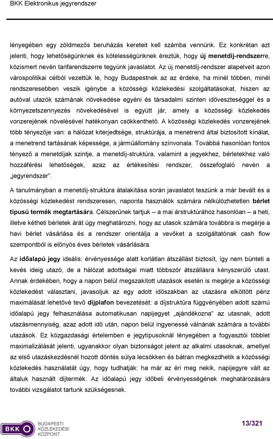 Az új menetdíj-rendszer alapelveit azon várospolitikai célból vezettük le, hogy Budapestnek az az érdeke, ha minél többen, minél rendszeresebben veszik igénybe a közösségi közlekedési