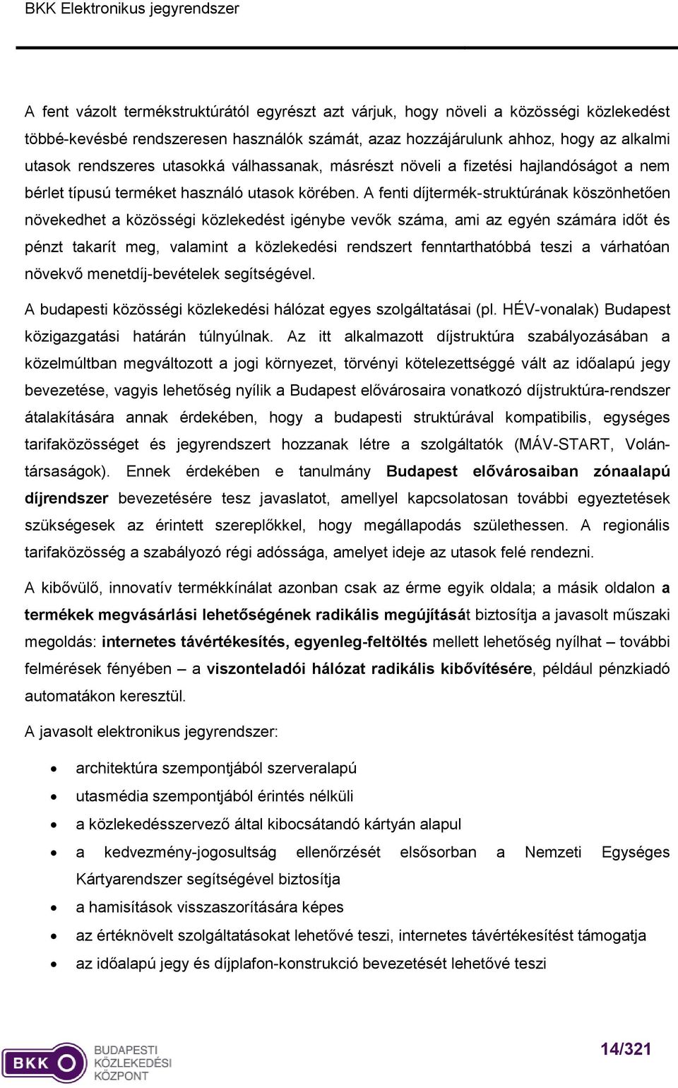 A fenti díjtermék-struktúrának köszönhetően növekedhet a közösségi közlekedést igénybe vevők száma, ami az egyén számára időt és pénzt takarít meg, valamint a közlekedési rendszert fenntarthatóbbá