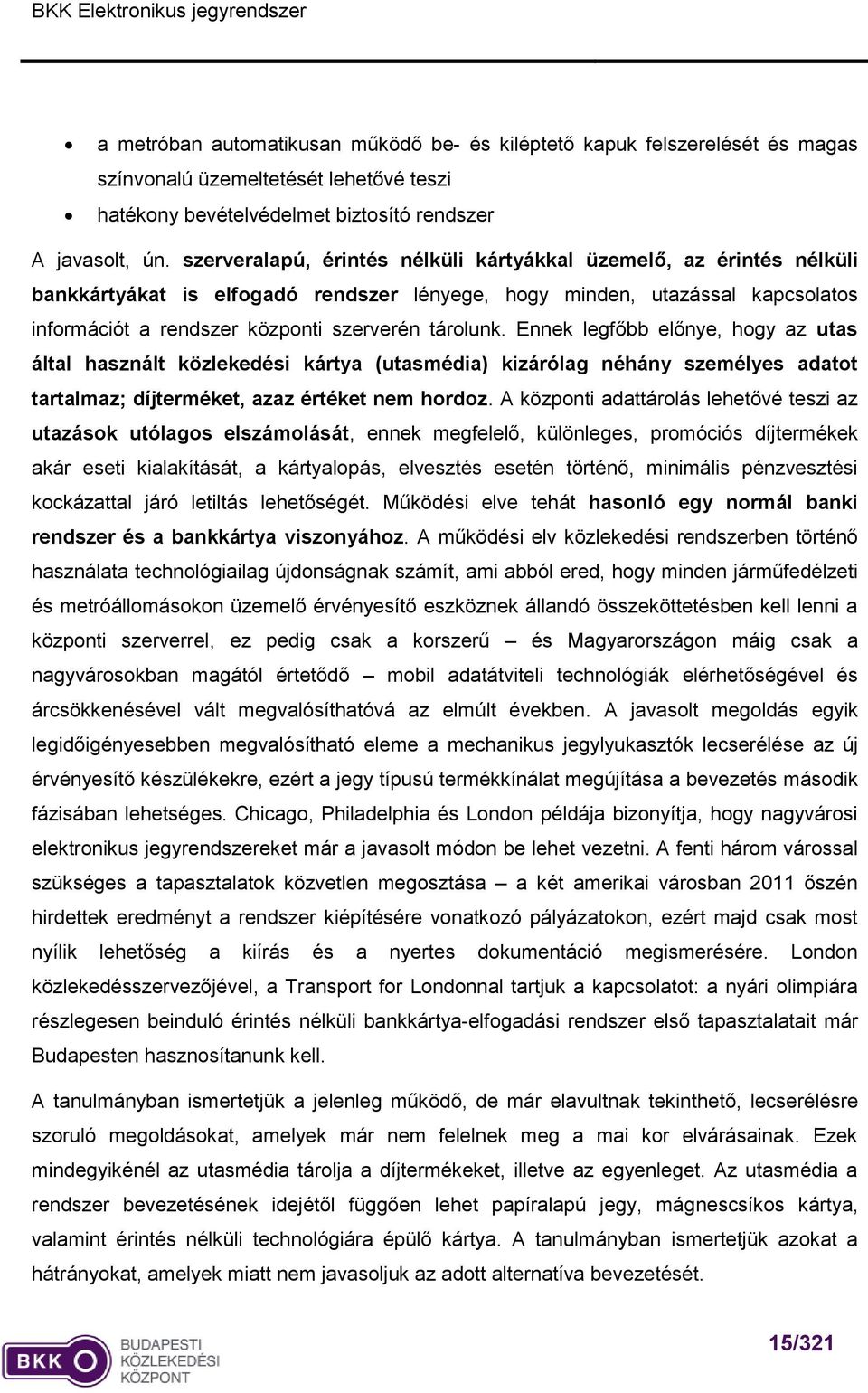 Ennek legfőbb előnye, hogy az utas által használt közlekedési kártya (utasmédia) kizárólag néhány személyes adatot tartalmaz; díjterméket, azaz értéket nem hordoz.