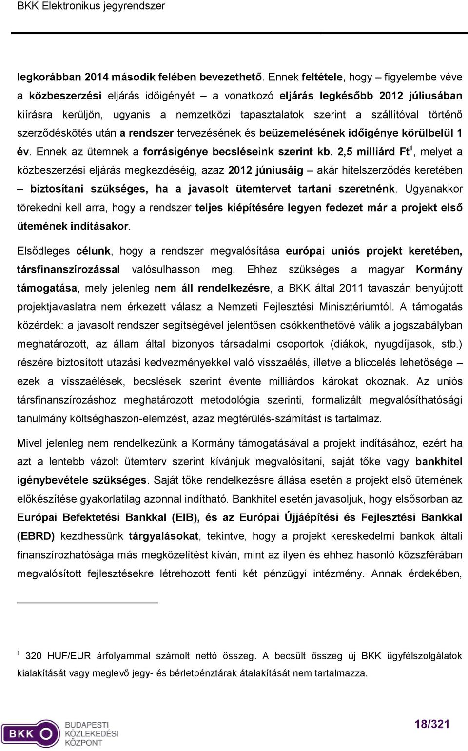 történő szerződéskötés után a rendszer tervezésének és beüzemelésének időigénye körülbelül 1 év. Ennek az ütemnek a forrásigénye becsléseink szerint kb.