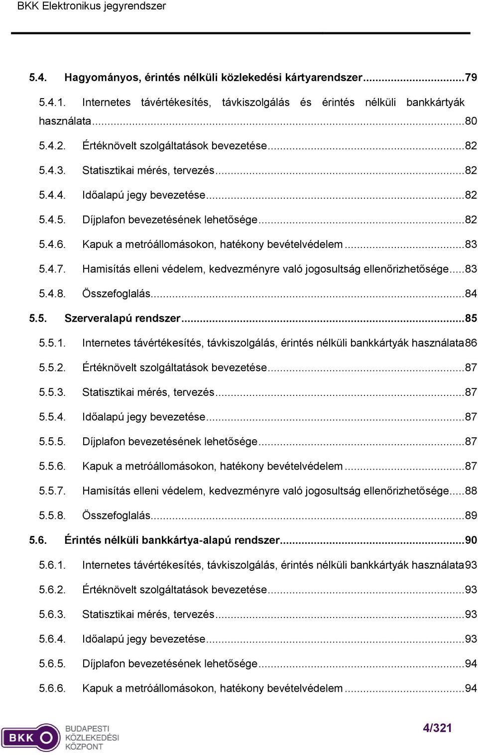 Kapuk a metróállomásokon, hatékony bevételvédelem... 83 5.4.7. Hamisítás elleni védelem, kedvezményre való jogosultság ellenőrizhetősége... 83 5.4.8. Összefoglalás... 84 5.5. Szerveralapú rendszer.