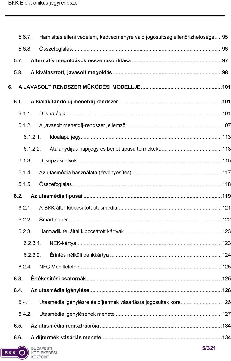 .. 113 6.1.2.2. Átalánydíjas napijegy és bérlet típusú termékek... 113 6.1.3. Díjképzési elvek... 115 6.1.4. Az utasmédia használata (érvényesítés)... 117 6.1.5. Összefoglalás... 118 6.2. Az utasmédia típusai.