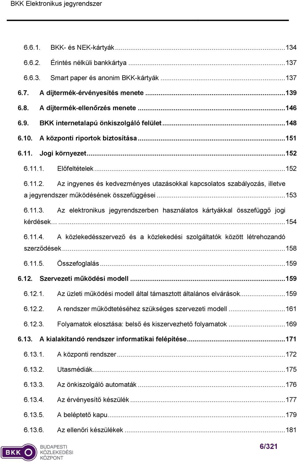 6.11.1. Előfeltételek... 152 6.11.2. Az ingyenes és kedvezményes utazásokkal kapcsolatos szabályozás, illetve a jegyrendszer működésének összefüggései... 153 