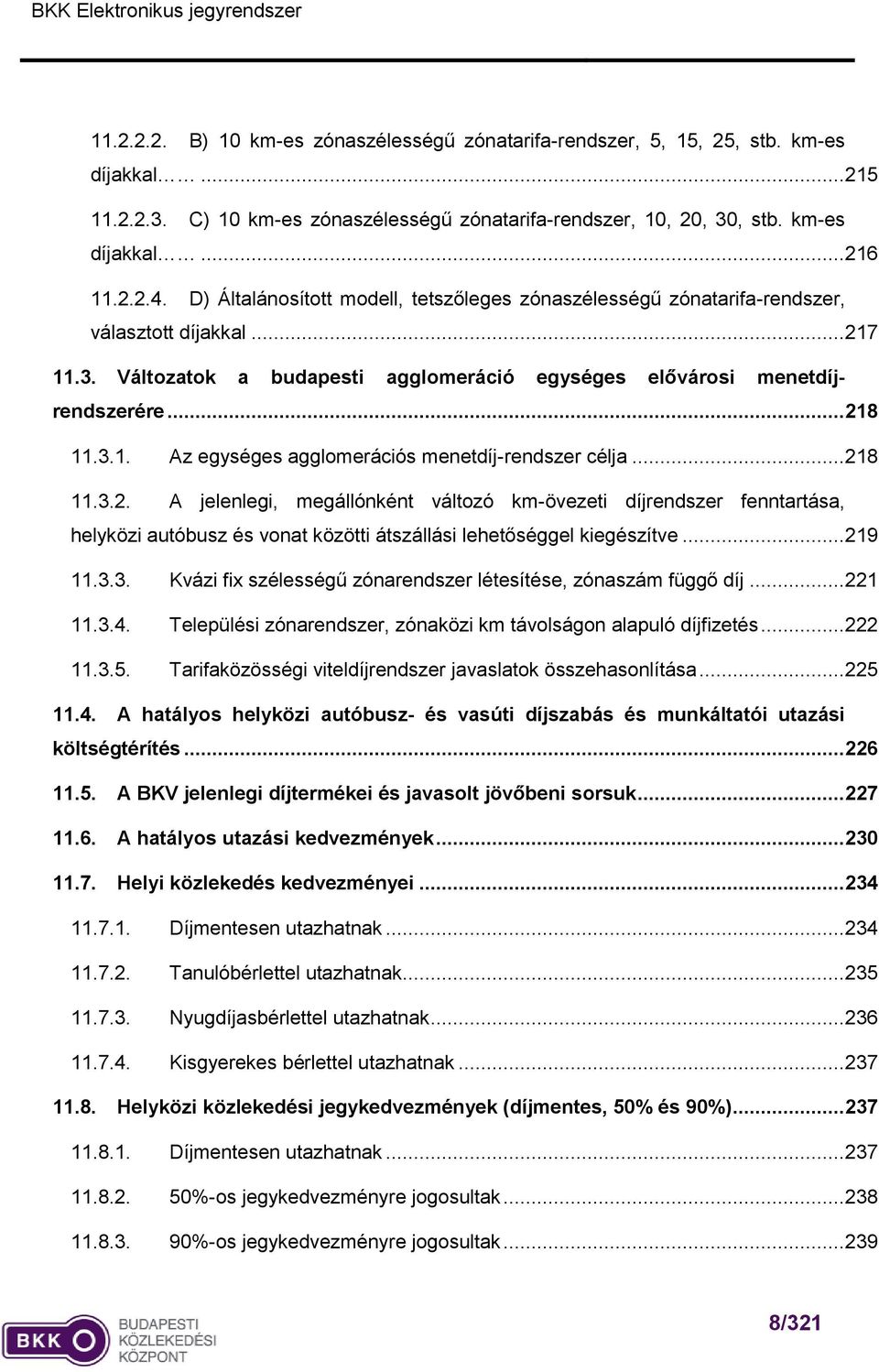 .. 218 11.3.2. A jelenlegi, megállónként változó km-övezeti díjrendszer fenntartása, helyközi autóbusz és vonat közötti átszállási lehetőséggel kiegészítve... 219 11.3.3. Kvázi fix szélességű zónarendszer létesítése, zónaszám függő díj.