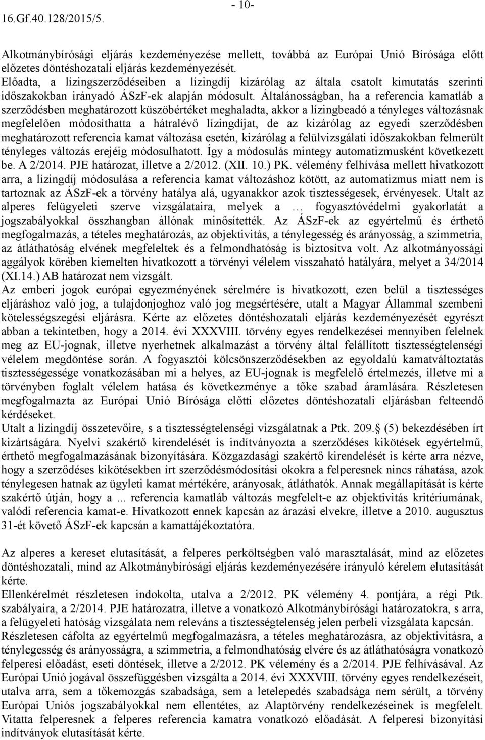 Általánosságban, ha a referencia kamatláb a szerződésben meghatározott küszöbértéket meghaladta, akkor a lízingbeadó a tényleges változásnak megfelelően módosíthatta a hátralévő lízingdíjat, de az