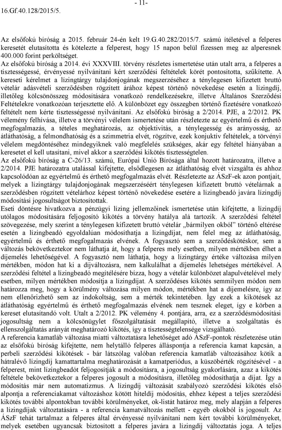 törvény részletes ismertetése után utalt arra, a felperes a tisztességessé, érvényessé nyilvánítani kért szerződési feltételek körét pontosította, szűkítette.