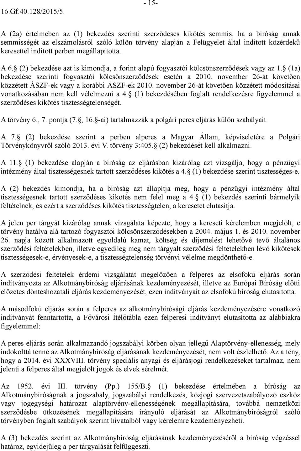 (1a) bekezdése szerinti fogyasztói kölcsönszerződések esetén a 2010. november 26-át követően közzétett ÁSZF-ek vagy a korábbi ÁSZF-ek 2010.