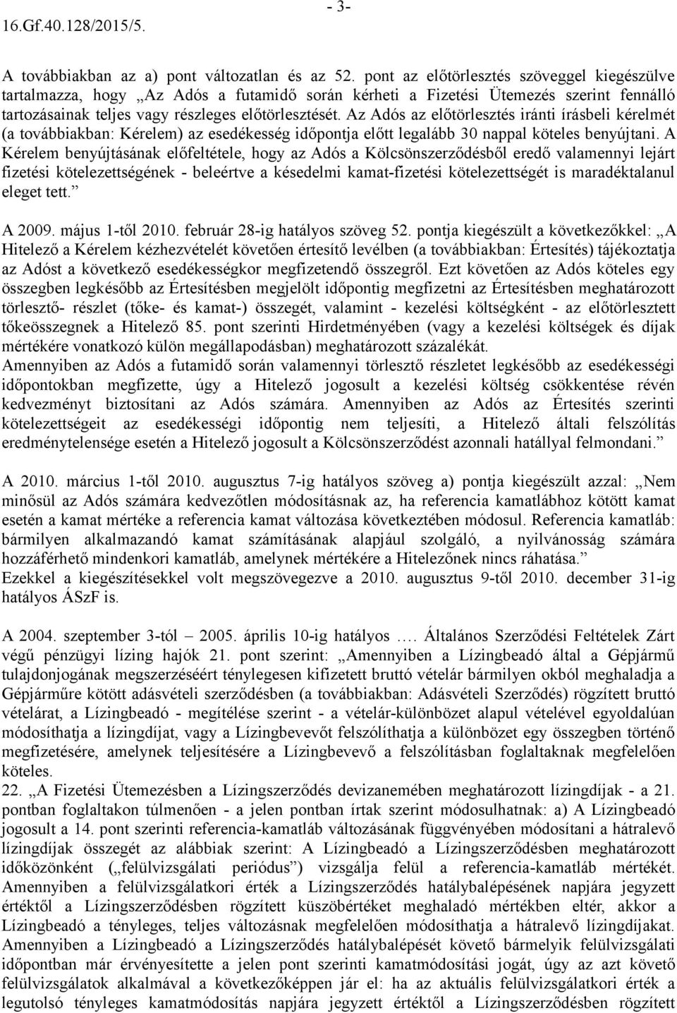 Az Adós az előtörlesztés iránti írásbeli kérelmét (a továbbiakban: Kérelem) az esedékesség időpontja előtt legalább 30 nappal köteles benyújtani.