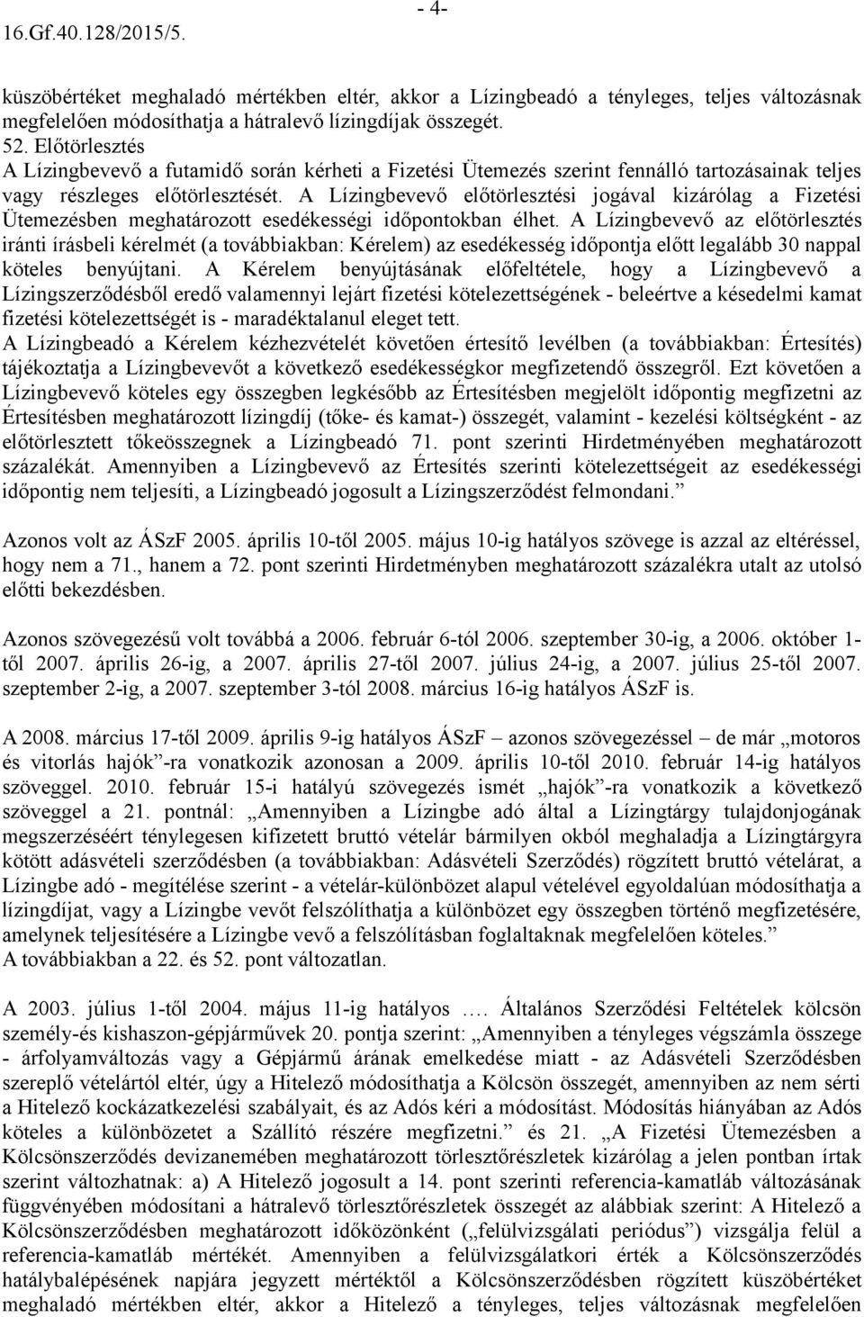 A Lízingbevevő előtörlesztési jogával kizárólag a Fizetési Ütemezésben meghatározott esedékességi időpontokban élhet.