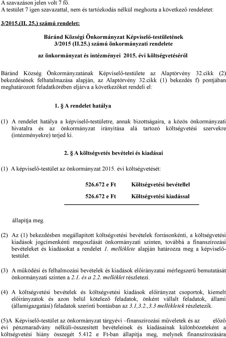 évi költségvetéséről Báránd Község Önkormányzatának Képviselő-testülete az Alaptörvény 32.cikk (2) bekezdésének felhatalmazása alapján, az Alaptörvény 32.