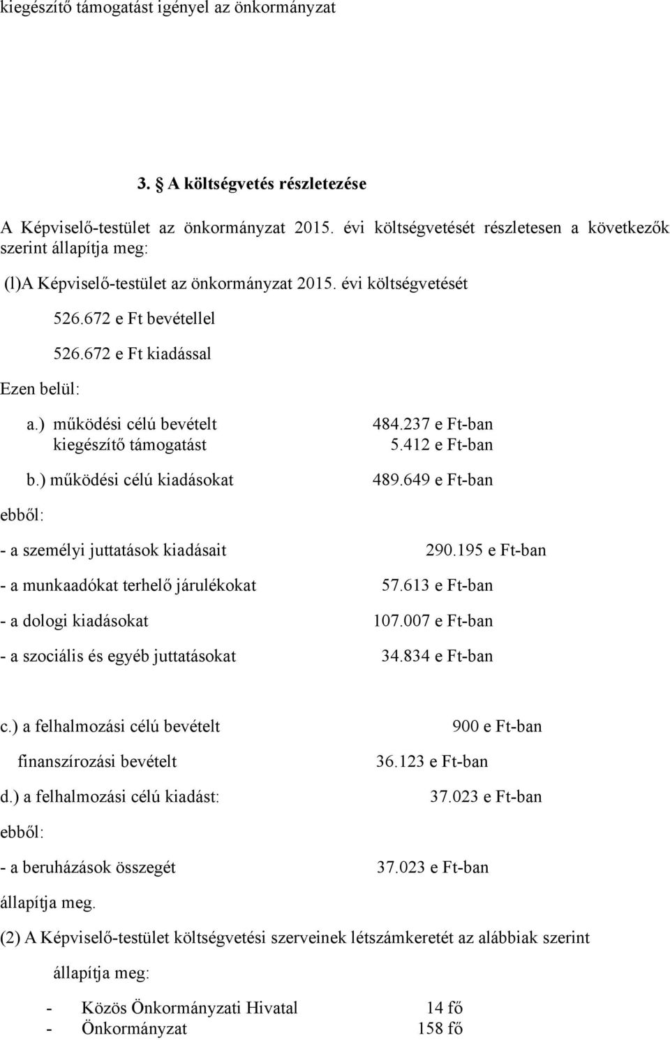 ) működési célú bevételt 484.237 e Ft-ban kiegészítő támogatást 5.412 e Ft-ban b.) működési célú kiadásokat 489.649 e Ft-ban ebből: - a személyi juttatások kiadásait 290.