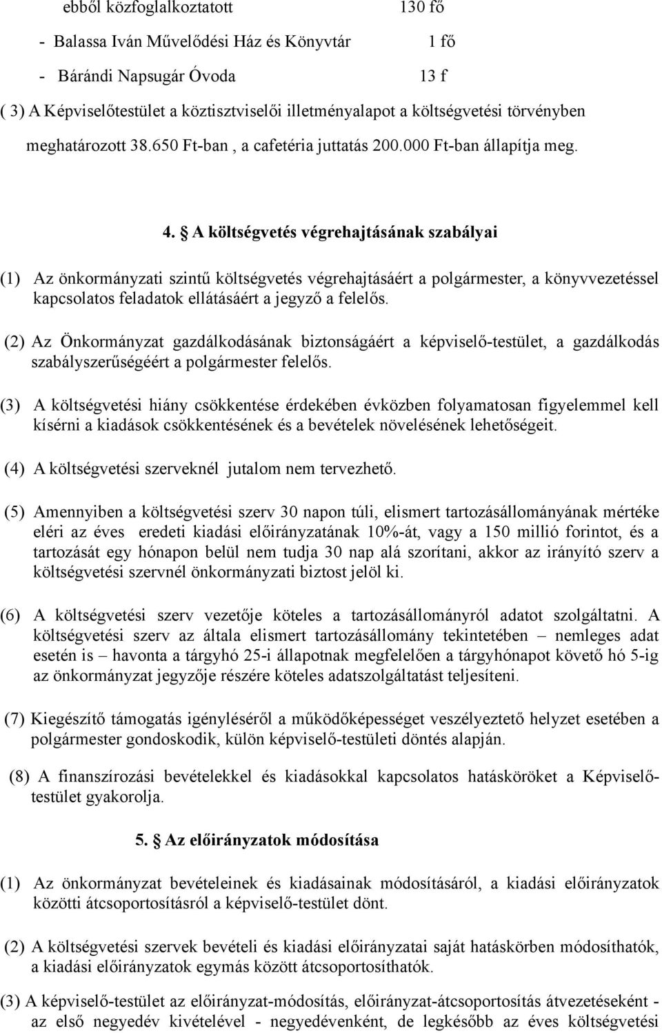 A költségvetés végrehajtásának szabályai (1) Az önkormányzati szintű költségvetés végrehajtásáért a polgármester, a könyvvezetéssel kapcsolatos feladatok ellátásáért a jegyző a felelős.