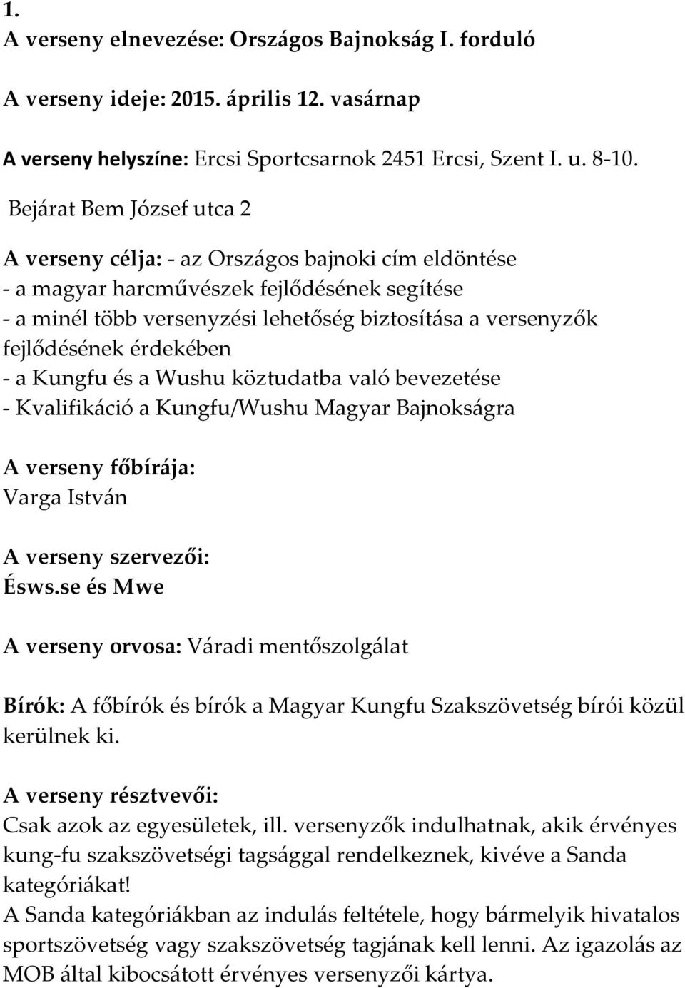 érdekében - a Kungfu és a Wushu köztudatba való bevezetése - Kvalifikáció a Kungfu/Wushu Magyar Bajnokságra A verseny főbírája: Varga István A verseny szervezői: Ésws.