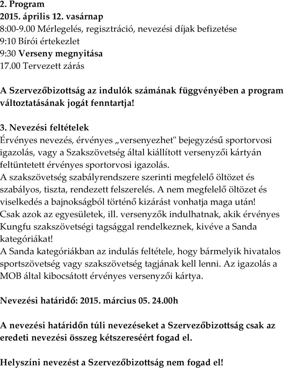 Nevezési feltételek Érvényes nevezés, érvényes versenyezhet" bejegyzésű sportorvosi igazolás, vagy a Szakszövetség által kiállított versenyzői kártyán feltüntetett érvényes sportorvosi igazolás.