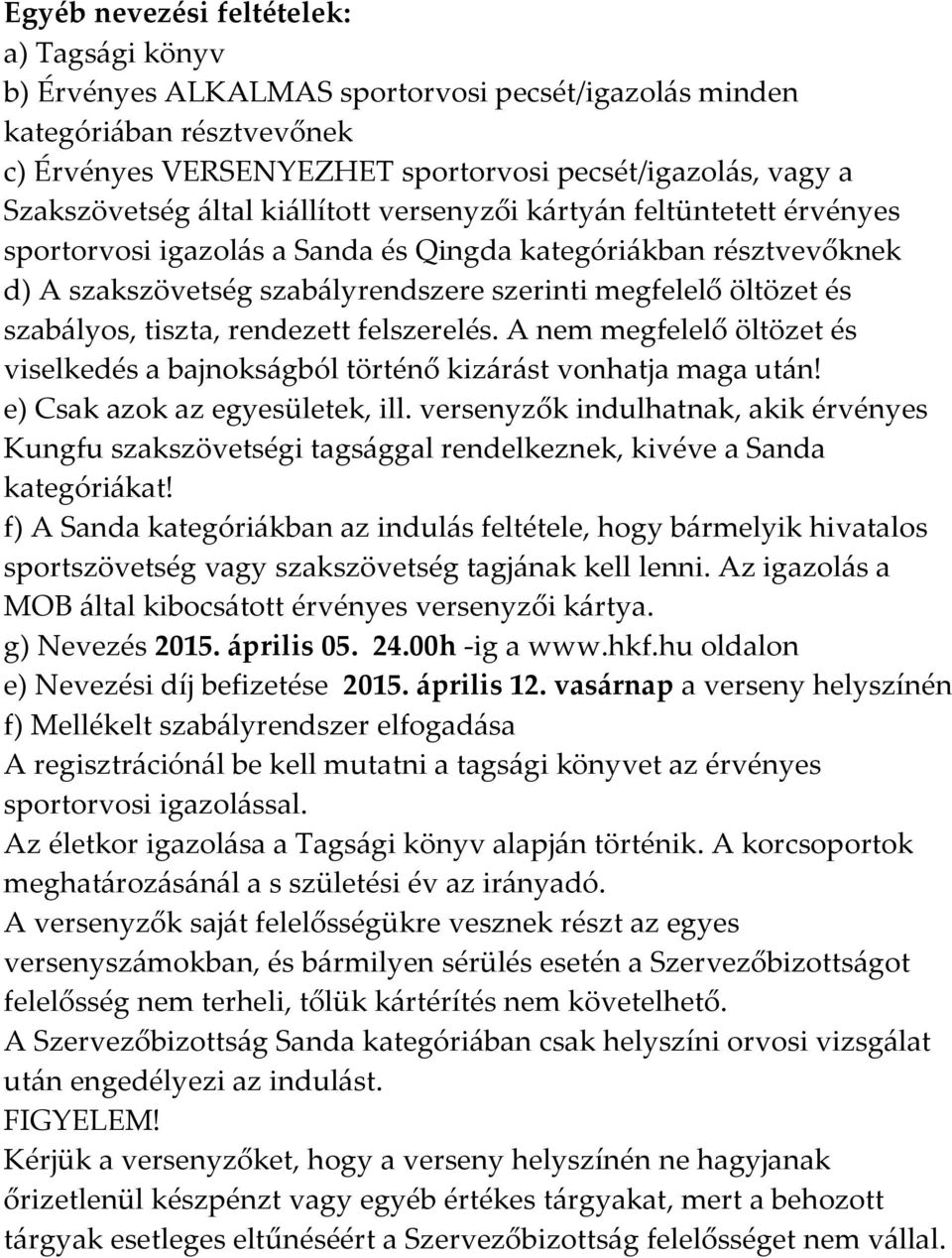 öltözet és szabályos, tiszta, rendezett felszerelés. A nem megfelelő öltözet és viselkedés a bajnokságból történő kizárást vonhatja maga után! e) Csak azok az egyesületek, ill.