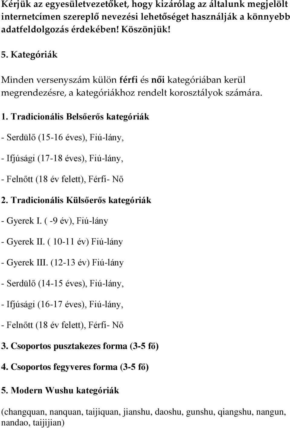 Tradicionális Belsőerős kategóriák - Serdülő (15-16 éves), Fiú-lány, - Ifjúsági (17-18 éves), Fiú-lány, - Felnőtt (18 év felett), Férfi- Nő 2. Tradicionális Külsőerős kategóriák - Gyerek I.