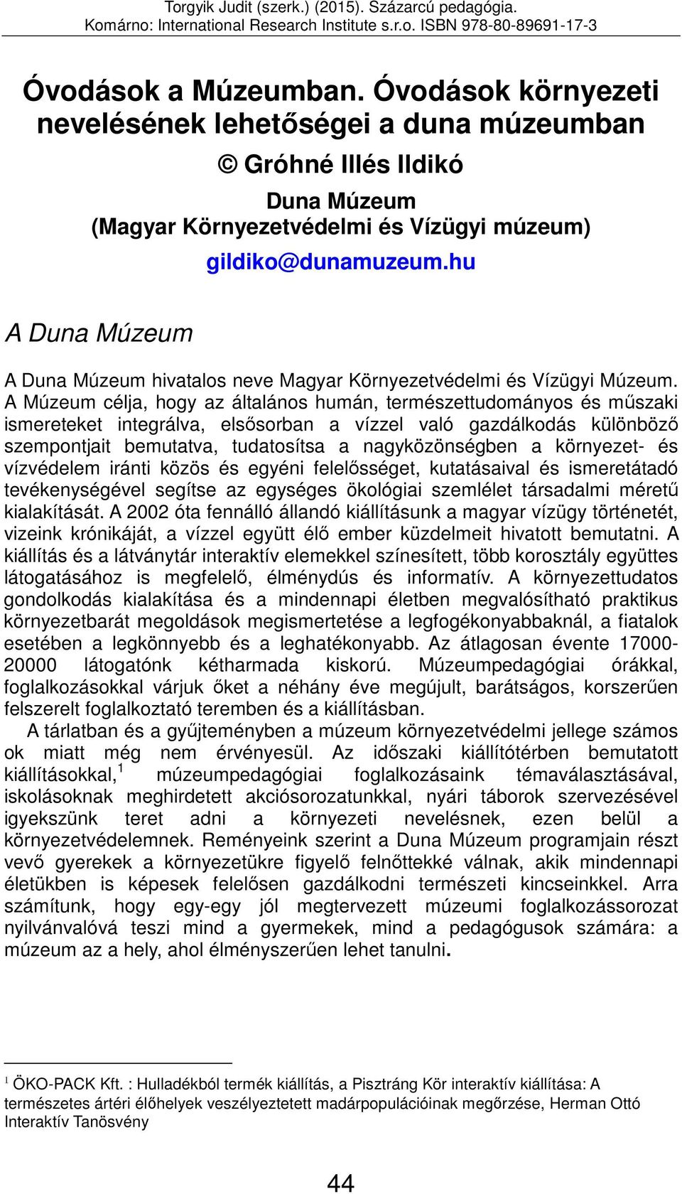 A Múzeum célja, hogy az általános humán, természettudományos és műszaki ismereteket integrálva, elsősorban a vízzel való gazdálkodás különböző szempontjait bemutatva, tudatosítsa a nagyközönségben a