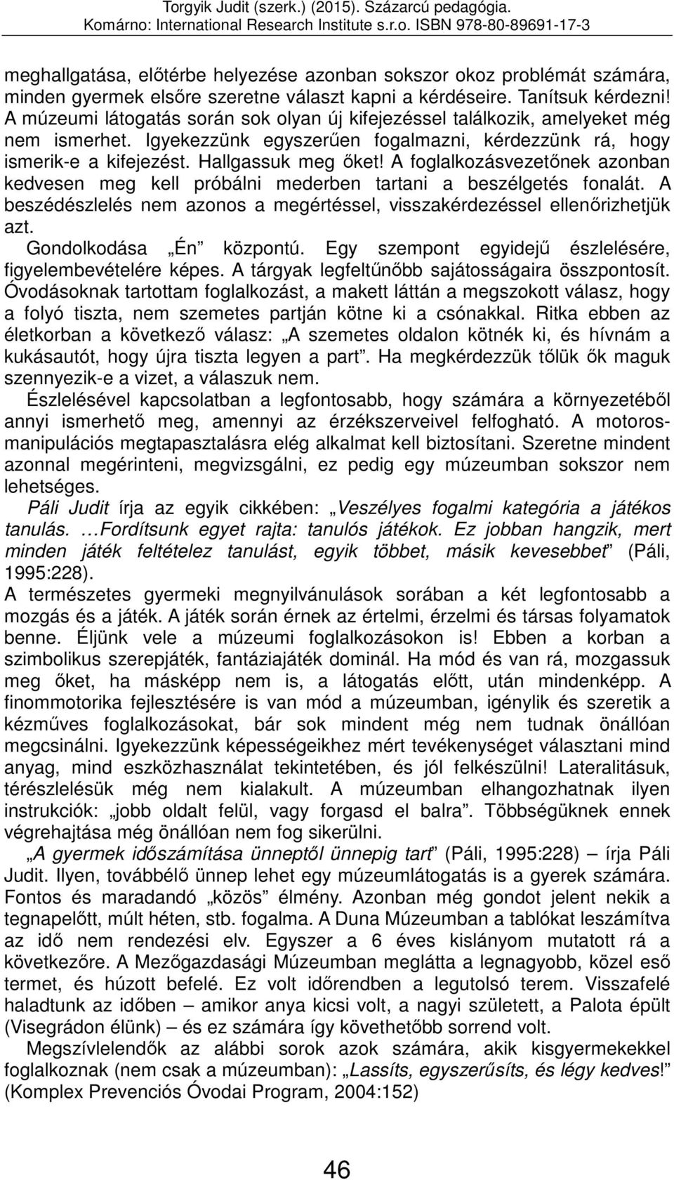 A foglalkozásvezetőnek azonban kedvesen meg kell próbálni mederben tartani a beszélgetés fonalát. A beszédészlelés nem azonos a megértéssel, visszakérdezéssel ellenőrizhetjük azt.