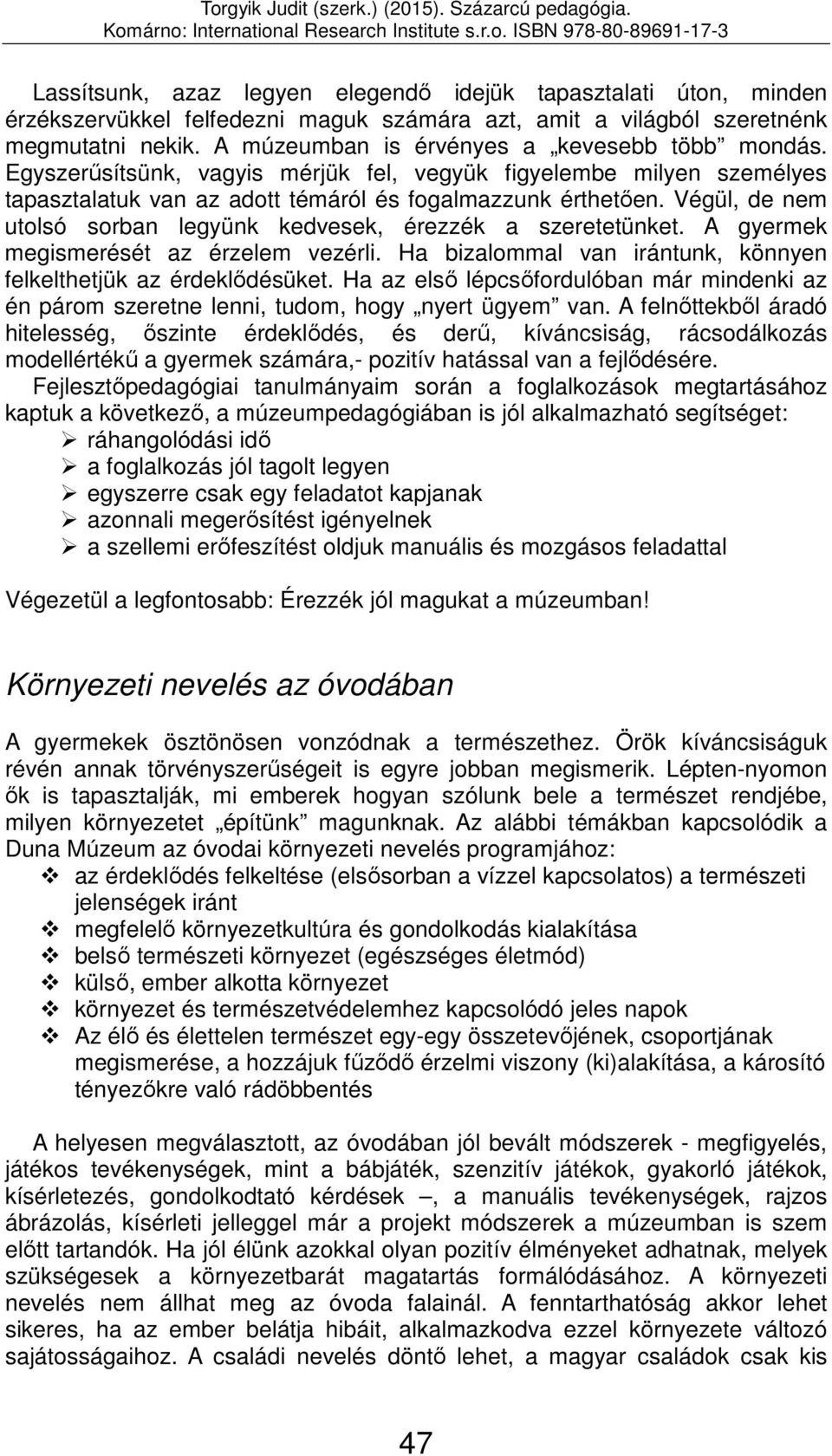 Végül, de nem utolsó sorban legyünk kedvesek, érezzék a szeretetünket. A gyermek megismerését az érzelem vezérli. Ha bizalommal van irántunk, könnyen felkelthetjük az érdeklődésüket.