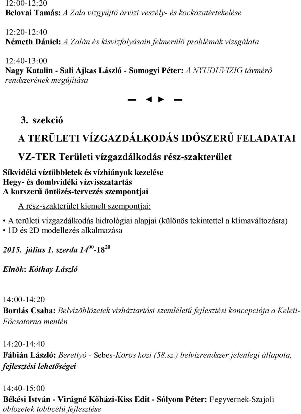 szekció A TERÜLETI VÍZGAZDÁLKODÁS IDŐSZERŰ FELADATAI VZ-TER Területi vízgazdálkodás rész-szakterület Síkvidéki víztöbbletek és vízhiányok kezelése Hegy- és dombvidéki vízvisszatartás A korszerű