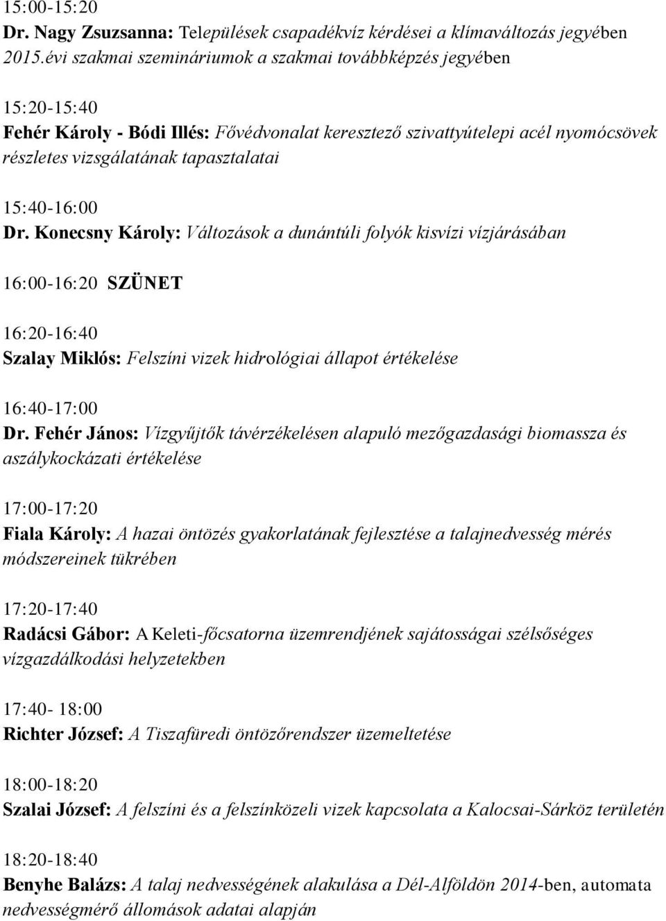 15:40-16:00 Dr. Konecsny Károly: Változások a dunántúli folyók kisvízi vízjárásában 16:00-16:20 SZÜNET 16:20-16:40 Szalay Miklós: Felszíni vizek hidrológiai állapot értékelése 16:40-17:00 Dr.