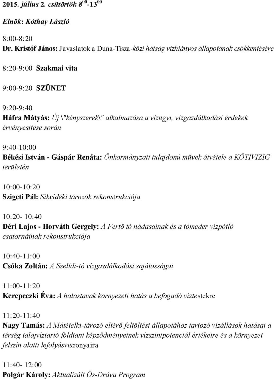 vízgazdálkodási érdekek érvényesítése során 9:40-10:00 Békési István - Gáspár Renáta: Önkormányzati tulajdonú művek átvétele a KÖTIVIZIG területén 10:00-10:20 Szigeti Pál: Síkvídéki tározók