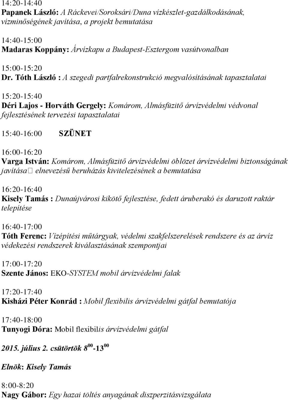 Tóth László : A szegedi partfalrekonstrukció megvalósításának tapasztalatai 15:20-15:40 Déri Lajos - Horváth Gergely: Komárom, Almásfüzitő árvízvédelmi védvonal fejlesztésének tervezési tapasztalatai