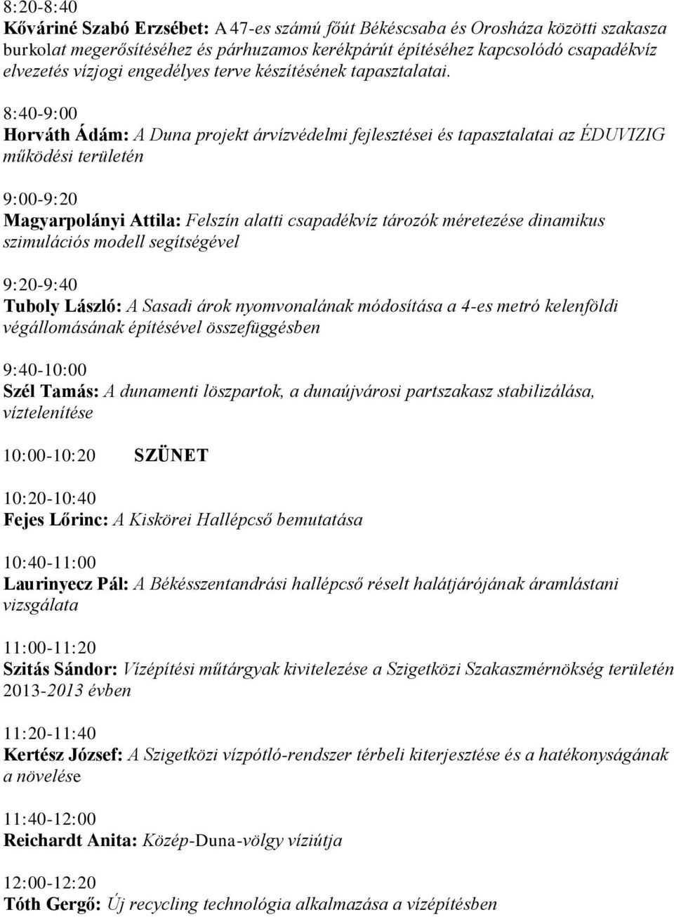 8:40-9:00 Horváth Ádám: A Duna projekt árvízvédelmi fejlesztései és tapasztalatai az ÉDUVIZIG működési területén 9:00-9:20 Magyarpolányi Attila: Felszín alatti csapadékvíz tározók méretezése