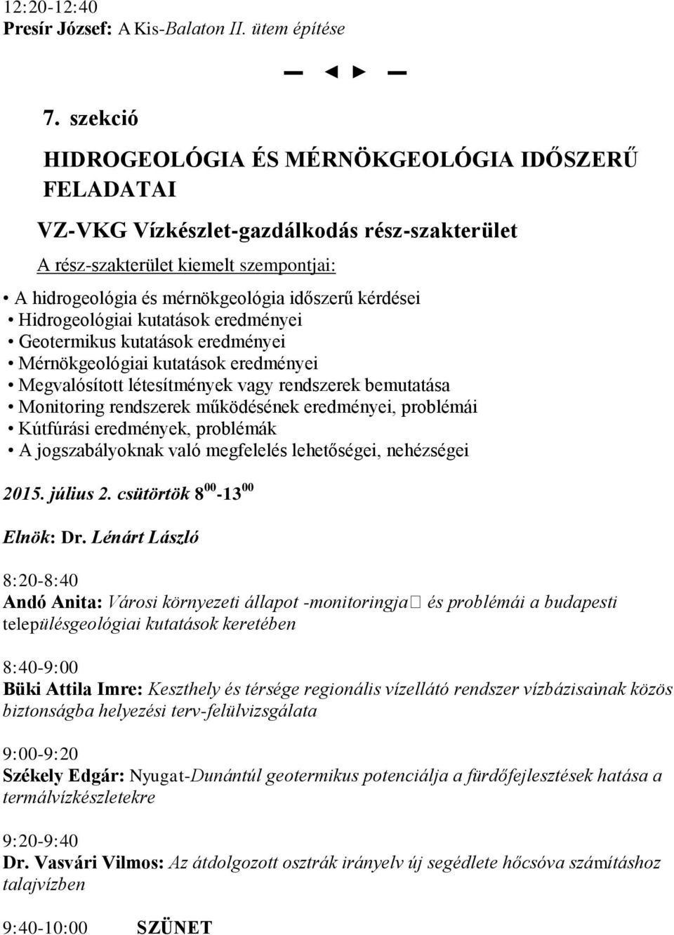 Hidrogeológiai kutatások eredményei Geotermikus kutatások eredményei Mérnökgeológiai kutatások eredményei Megvalósított létesítmények vagy rendszerek bemutatása Monitoring rendszerek működésének