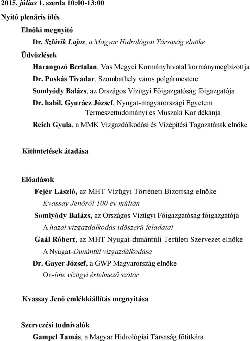 Puskás Tivadar, Szombathely város polgármestere Somlyódy Balázs, az Országos Vízügyi Főigazgatóság főigazgatója Dr. habil.