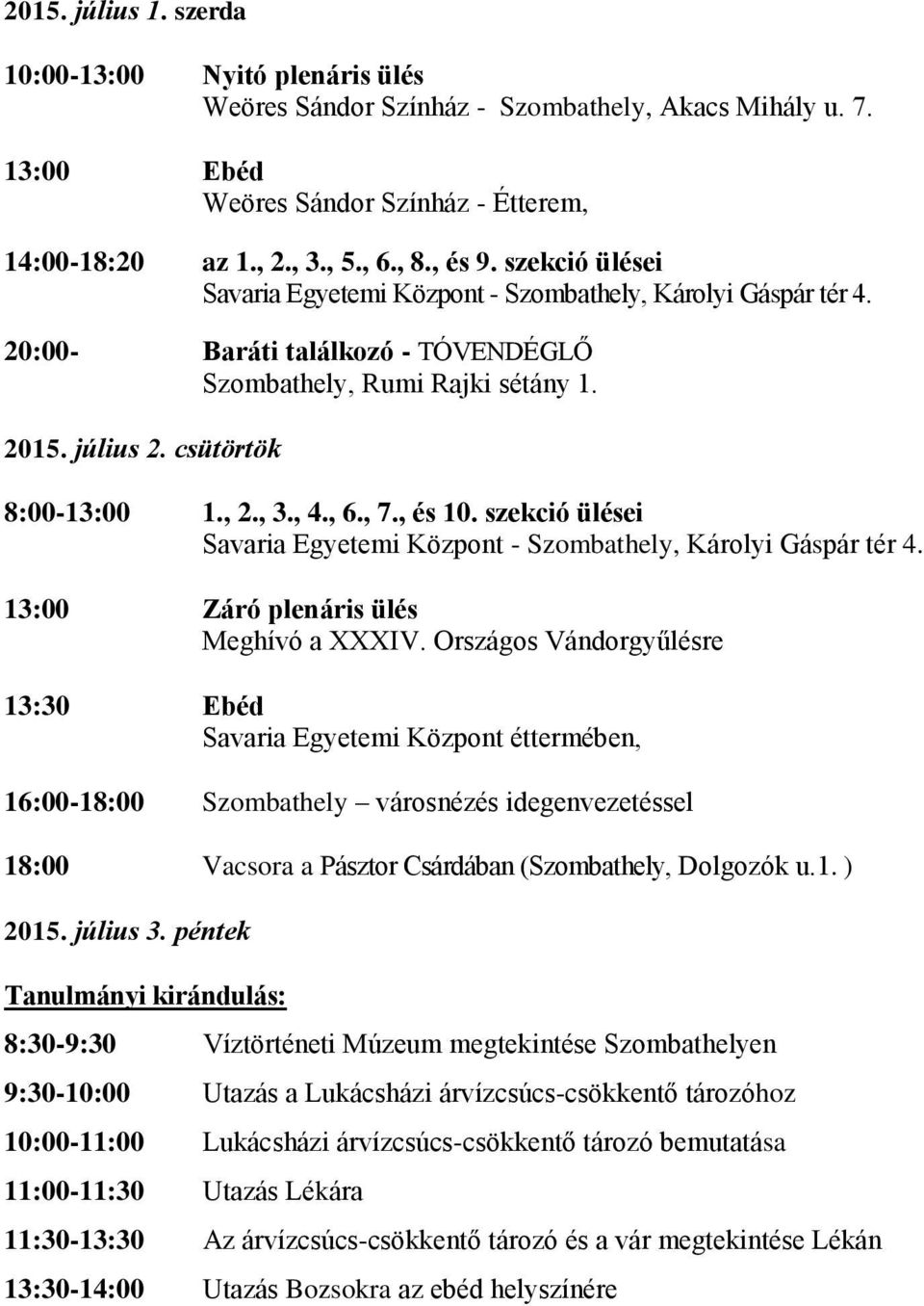 , 6., 7., és 10. szekció ülései Savaria Egyetemi Központ - Szombathely, Károlyi Gáspár tér 4. 13:00 Záró plenáris ülés Meghívó a XXXIV.