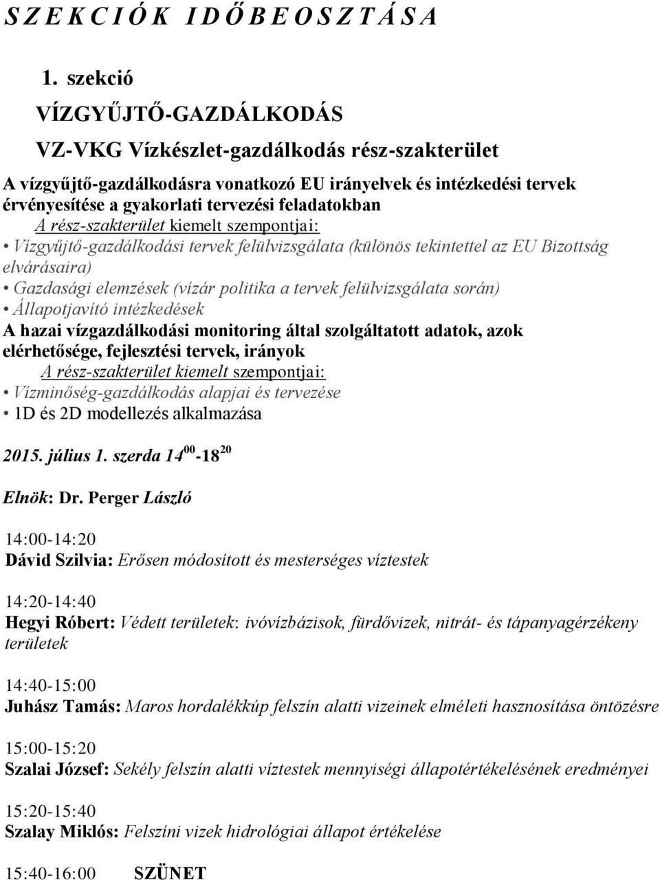 A rész-szakterület kiemelt szempontjai: Vízgyűjtő-gazdálkodási tervek felülvizsgálata (különös tekintettel az EU Bizottság elvárásaira) Gazdasági elemzések (vízár politika a tervek felülvizsgálata