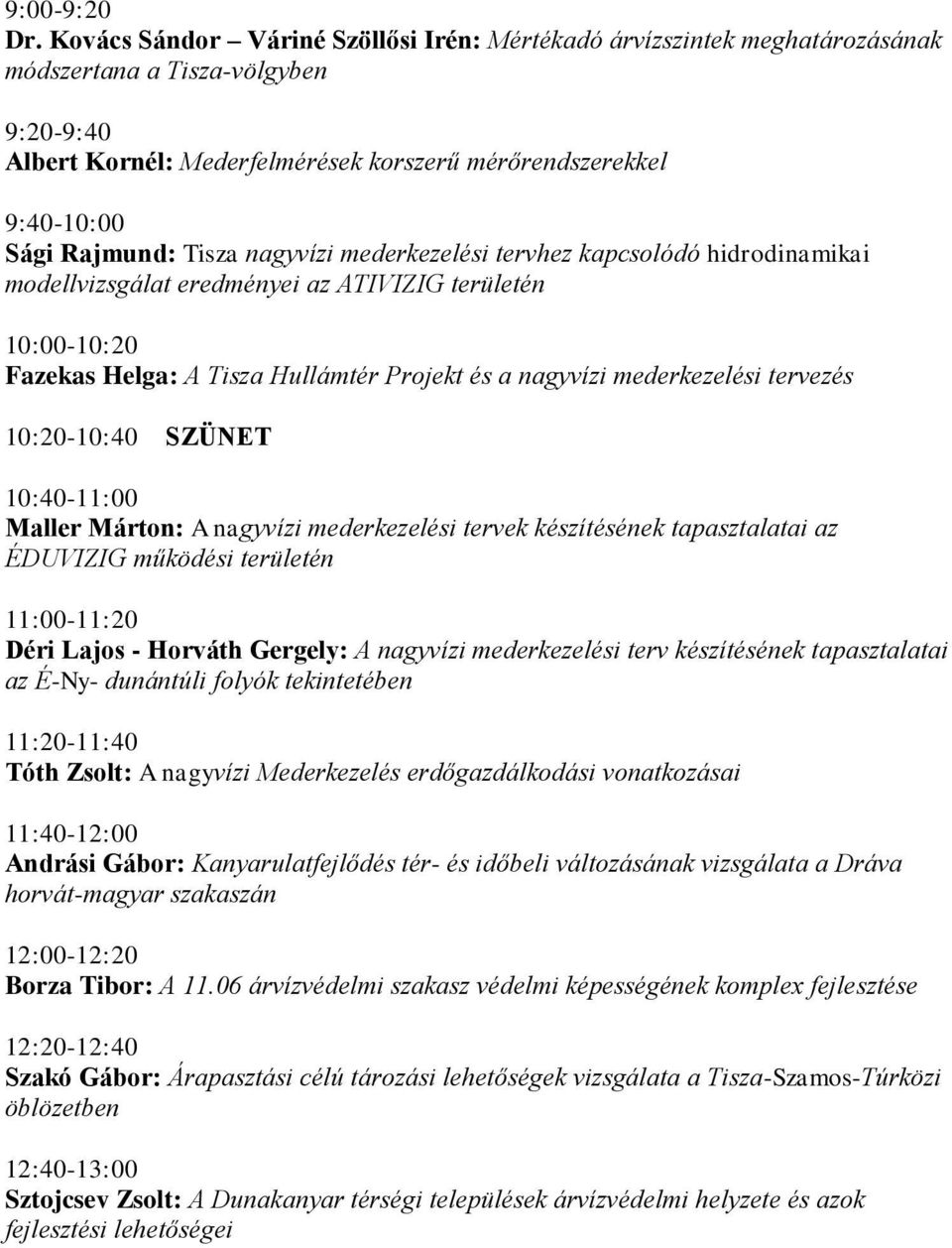 Tisza nagyvízi mederkezelési tervhez kapcsolódó hidrodinamikai modellvizsgálat eredményei az ATIVIZIG területén 10:00-10:20 Fazekas Helga: A Tisza Hullámtér Projekt és a nagyvízi mederkezelési