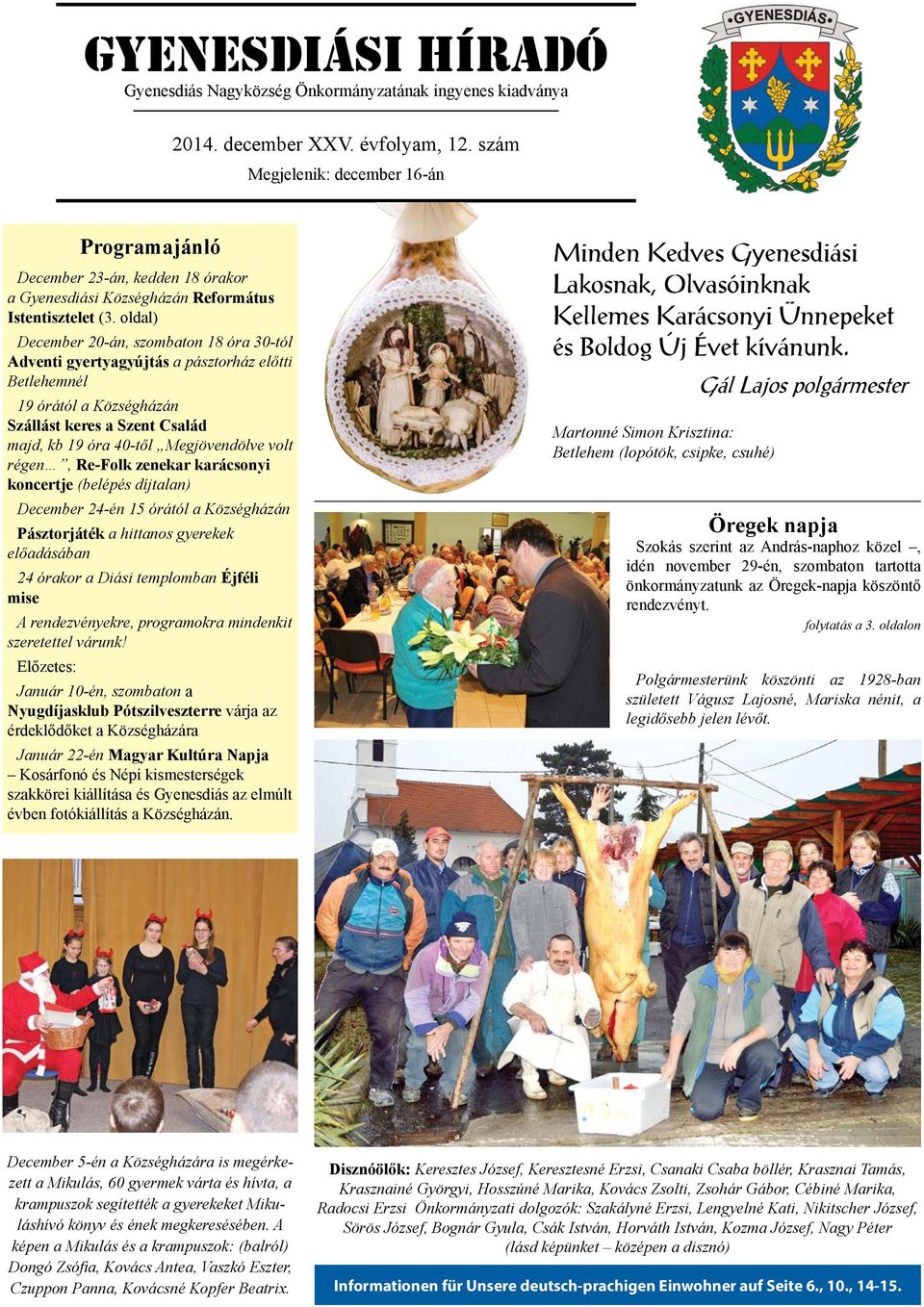 oldal) December 20-án, szombaton 18 óra 30-tól Adventi gyertyagyújtás a pásztorház előtti Betlehemnél 19 órától a Községházán Szállást keres a Szent Család majd, kb 19 óra 40-től Megjövendölve volt