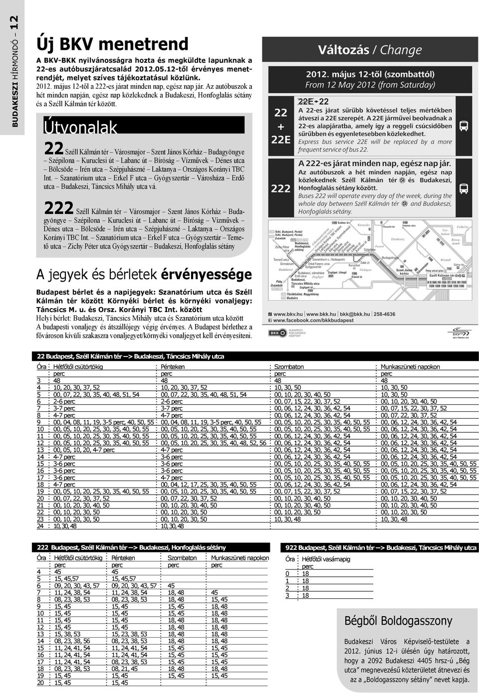 Útvonalak 22 Széll Kálmán tér Városmajor Szent János Kórház Budagyöngye Szépilona Kuruclesi út Labanc út Bíróság Vízművek Dénes utca Bölcsöde Irén utca Szépjuhászné Laktanya Országos Korányi TBC Int.