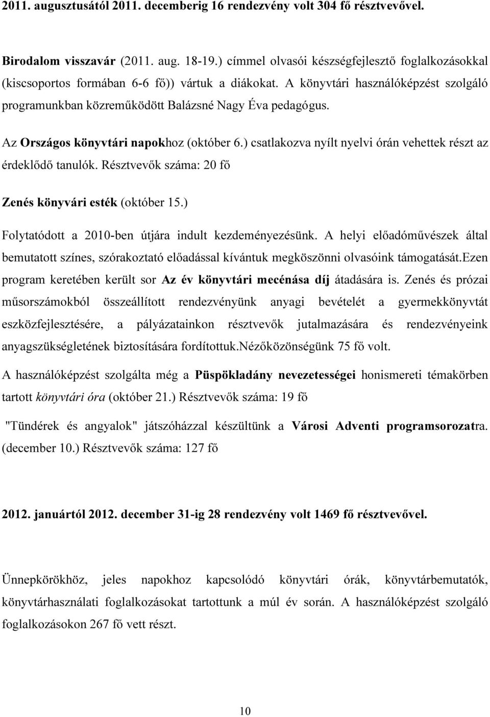 Az Országos könyvtári napokhoz (október 6.) csatlakozva nyílt nyelvi órán vehettek részt az érdeklődő tanulók. Résztvevők száma: 20 fő Zenés könyvári esték (október 15.