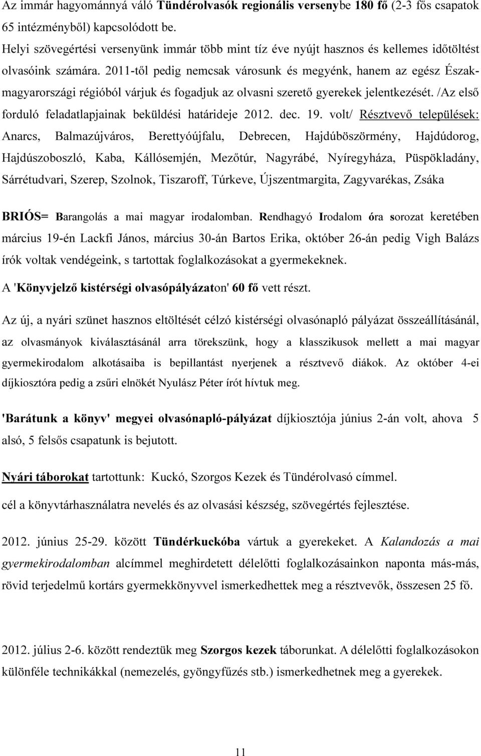 2011-től pedig nemcsak városunk és megyénk, hanem az egész Északmagyarországi régióból várjuk és fogadjuk az olvasni szerető gyerekek jelentkezését.