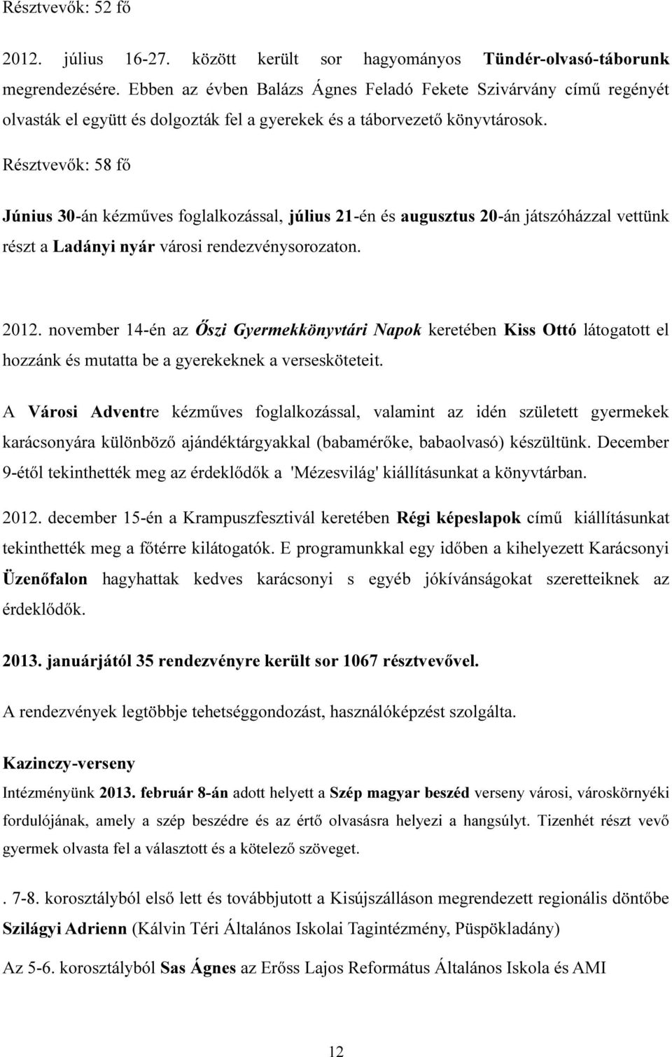 Résztvevők: 58 fő Június 30-án kézműves foglalkozással, július 21-én és augusztus 20-án játszóházzal vettünk részt a Ladányi nyár városi rendezvénysorozaton. 2012.