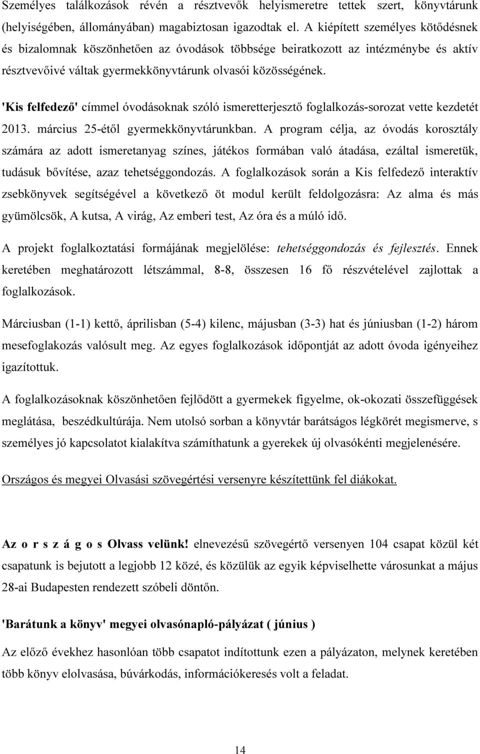 'Kis felfedező' címmel óvodásoknak szóló ismeretterjesztő foglalkozás-sorozat vette kezdetét 2013. március 25-étől gyermekkönyvtárunkban.