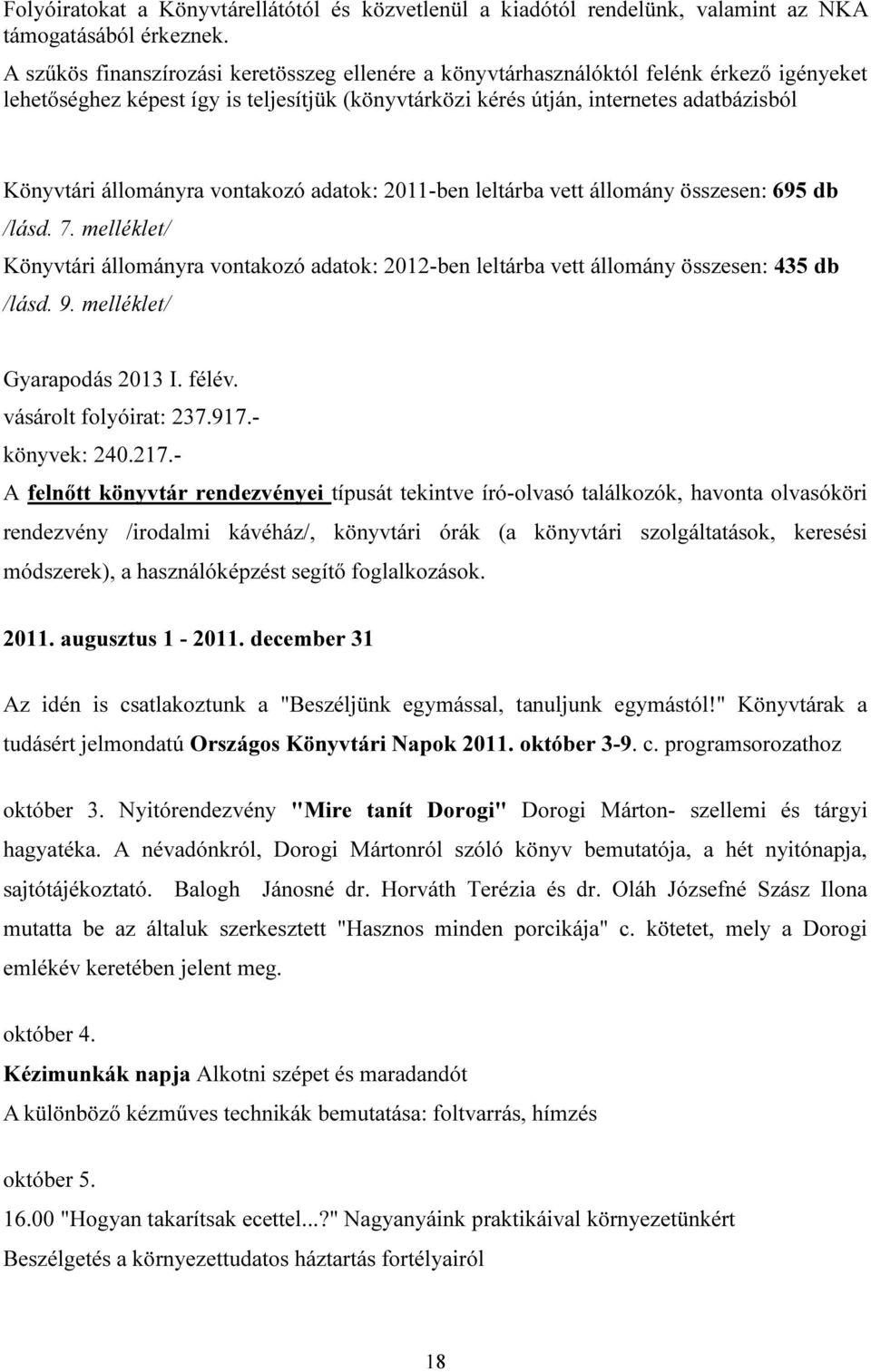 állományra vontakozó adatok: 2011-ben leltárba vett állomány összesen: 695 db /lásd. 7. melléklet/ Könyvtári állományra vontakozó adatok: 2012-ben leltárba vett állomány összesen: 435 db /lásd. 9.