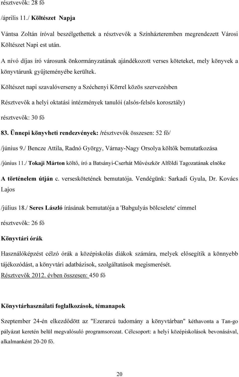 Költészet napi szavalóverseny a Széchenyi Körrel közös szervezésben Résztvevők a helyi oktatási intézmények tanulói (alsós-felsős korosztály) résztvevők: 30 fő 83.