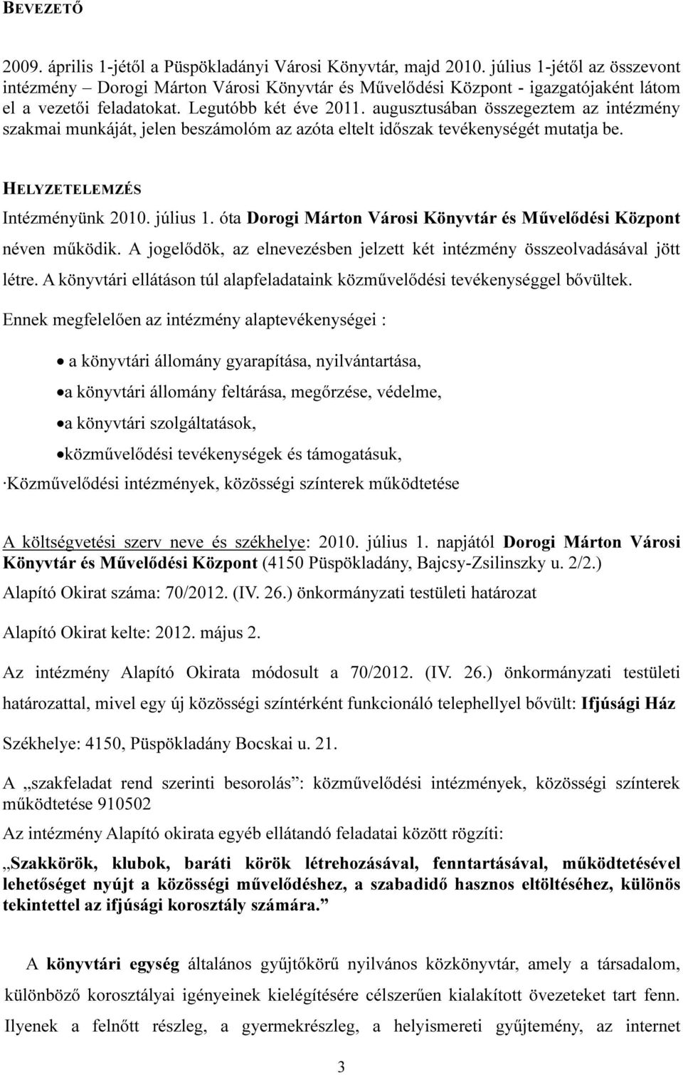 augusztusában összegeztem az intézmény szakmai munkáját, jelen beszámolóm az azóta eltelt időszak tevékenységét mutatja be. HELYZETELEMZÉS Intézményünk 2010. július 1.