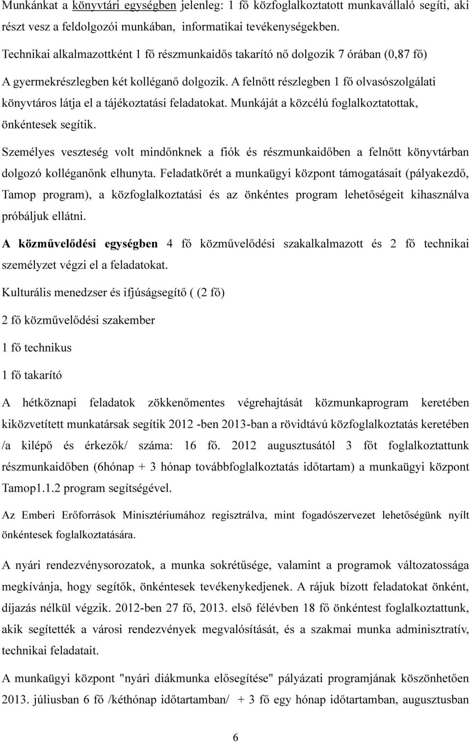 A felnőtt részlegben 1 fő olvasószolgálati könyvtáros látja el a tájékoztatási feladatokat. Munkáját a közcélú foglalkoztatottak, önkéntesek segítik.