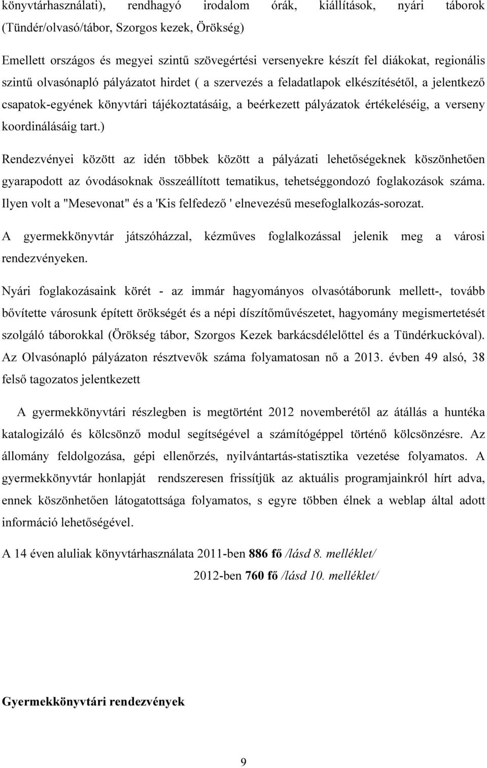 koordinálásáig tart.) Rendezvényei között az idén többek között a pályázati lehetőségeknek köszönhetően gyarapodott az óvodásoknak összeállított tematikus, tehetséggondozó foglakozások száma.